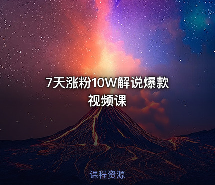 7天涨粉10W解说爆款视频课