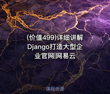 (价值499)详细讲解Django打造大型企业官网|网易云