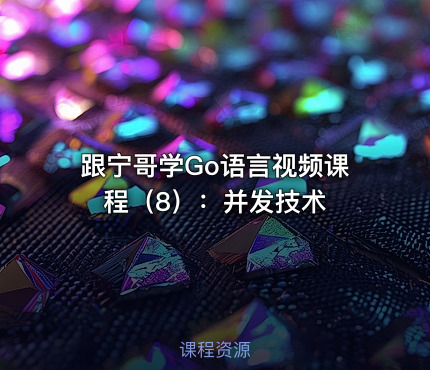 跟宁哥学Go语言视频课程（8）：并发技术