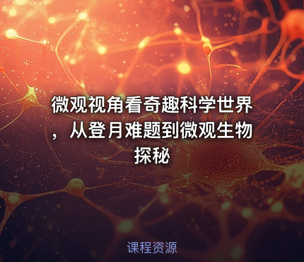 微观视角看奇趣科学世界，从登月难题到微观生物探秘