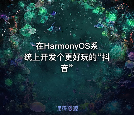 在HarmonyOS系统上开发个更好玩的“抖音”