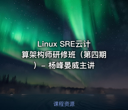 Linux SRE云计算架构师研修班（第四期）- 杨峰晏威主讲