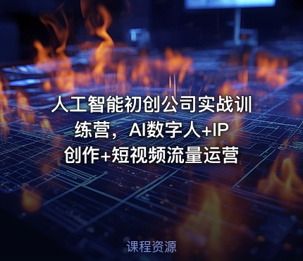 人工智能初创公司实战训练营，AI数字人+IP创作+短视频流量运营