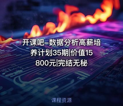 开课吧-数据分析高薪培养计划35期|价值15800元|完结无秘