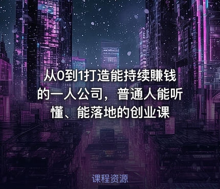 从0到1打造能持续賺钱的一人公司，普通人能听懂、能落地的创业课