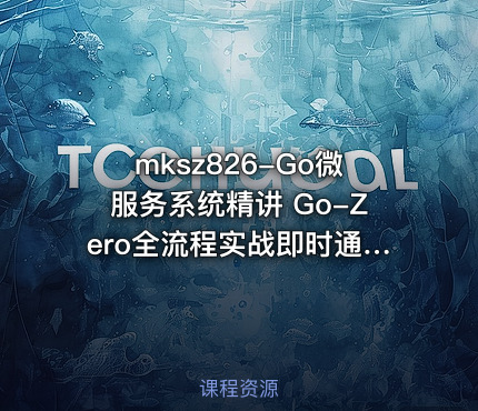 mksz826-Go微服务系统精讲 Go-Zero全流程实战即时通讯 ( IM )