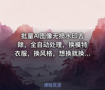 批量AI图像无损水印去除，全自动处理，换模特衣服，换风格，想换就换，全都能实现（软件+视频教程）