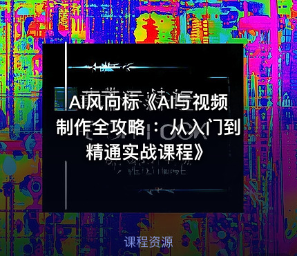 AI风向标《AI与视频制作全攻略 ：从入门到精通实战课程》