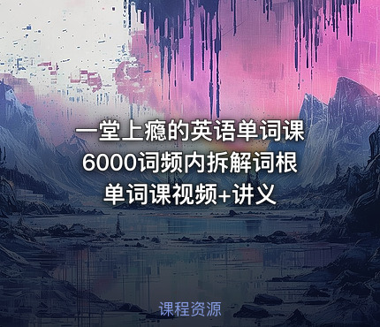 一堂上瘾的英语单词课 6000词频内拆解词根单词课视频+讲义