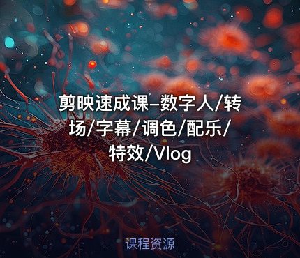 剪映速成课-数字人/转场/字幕/调色/配乐/特效/Vlog