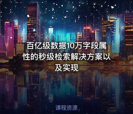 百亿级数据10万字段属性的秒级检索解决方案以及实现