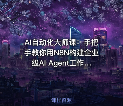 AI自动化大师课：手把手教你用N8N构建企业级AI Agent工作流