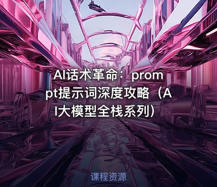 AI话术革命：prompt提示词深度攻略（AI大模型全栈系列）