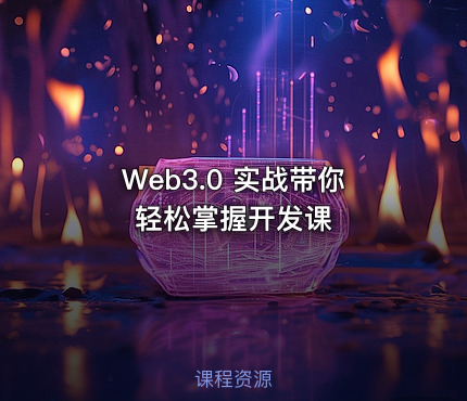Web3.0 实战带你轻松掌握开发课