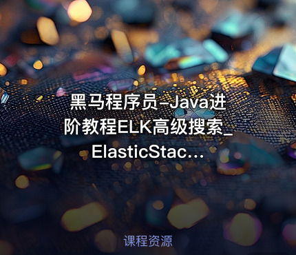 黑马程序员-Java进阶教程ELK高级搜索_ElasticStack技术栈