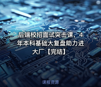 后端校招面试突击课，4年本科基础大复盘助力进大厂【完结】