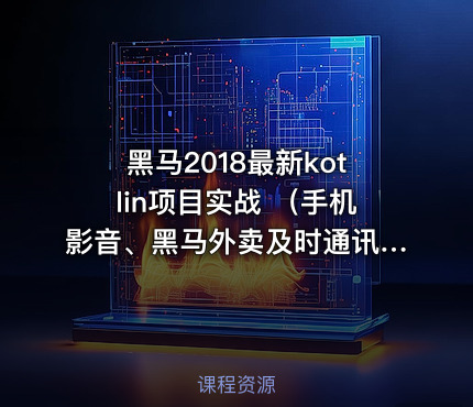 黑马2018最新kotlin项目实战 （手机影音、黑马外卖及时通讯，坦克大战等）视频教程