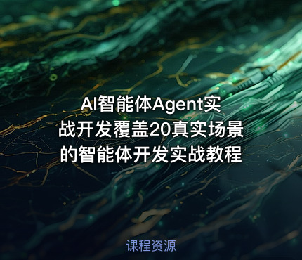 AI智能体Agent实战开发覆盖20真实场景的智能体开发实战教程
