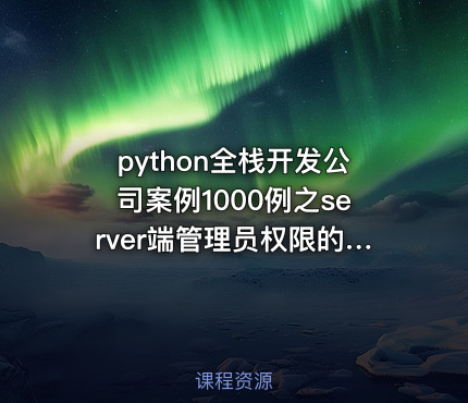 python全栈开发公司案例1000例之server端管理员权限的开发（二）