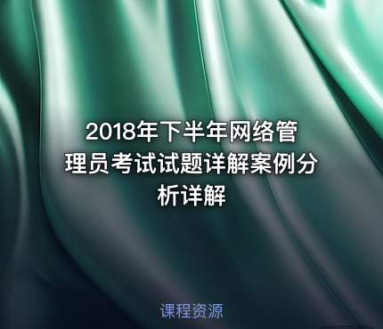 2018年下半年网络管理员考试试题详解案例分析详解