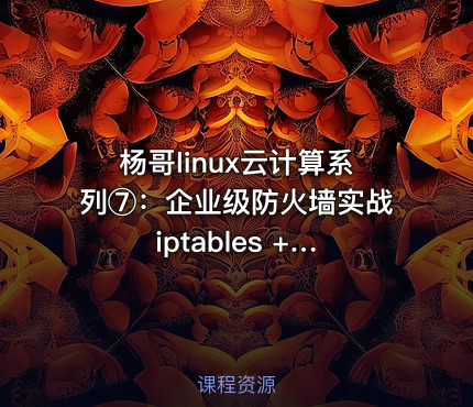 杨哥linux云计算系列⑦：企业级防火墙实战 iptables + Firewalld