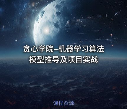 贪心学院-机器学习算法模型推导及项目实战