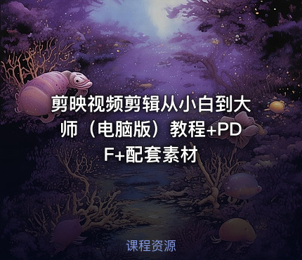 剪映视频剪辑从小白到大师（电脑版）教程+PDF+配套素材