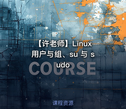 【许老师】Linux 用户与组、su 与 sudo