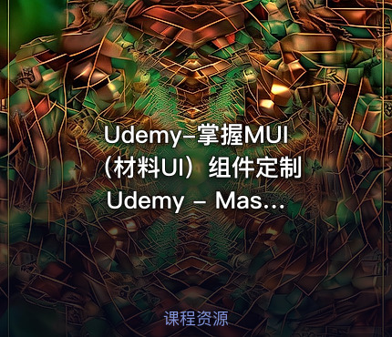 Udemy-掌握MUI（材料UI）组件定制 Udemy - Mastering MUI (Material UI) Component Customization [2024]