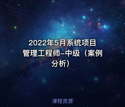 2022年5月系统项目管理工程师-中级（案例分析）