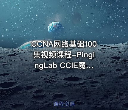 CCNA网络基础100集视频课程-PingingLab CCIE魔鬼训练营