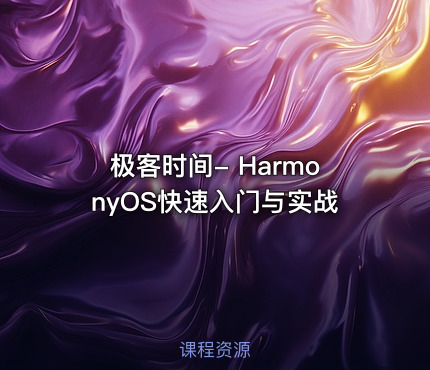 极客时间- HarmonyOS快速入门与实战