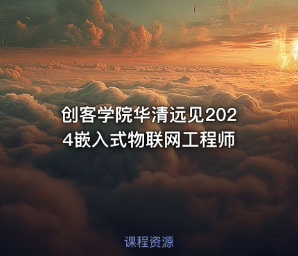 创客学院华清远见2024嵌入式物联网工程师