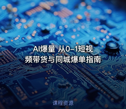 AI爆量 从0-1短视频带货与同城爆单指南