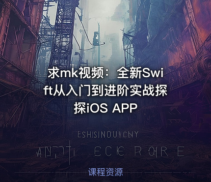 求mk视频：全新Swift从入门到进阶实战探探iOS APP