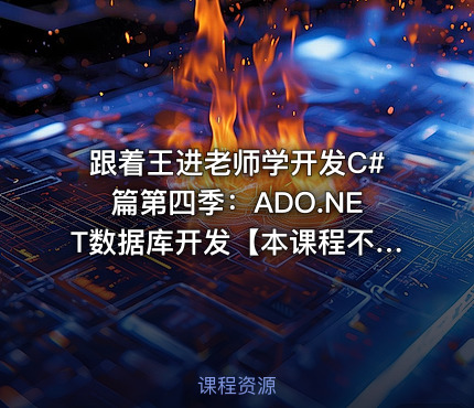 跟着王进老师学开发C#篇第四季：ADO.NET数据库开发【本课程不提供答疑服务】