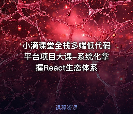 小滴课堂全栈多端低代码平台项目大课-系统化掌握React生态体系
