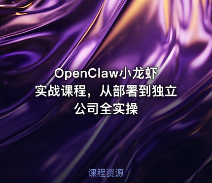 OpenClaw小龙虾实战课程，从部署到独立公司全实操