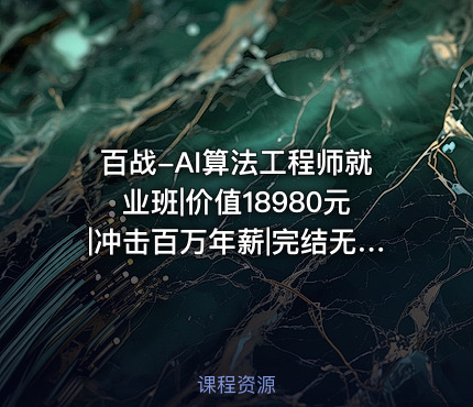百战-AI算法工程师就业班|价值18980元|冲击百万年薪|完结无秘