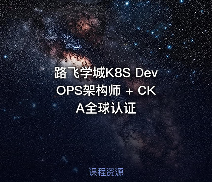 路飞学城K8S DevOPS架构师 + CKA全球认证