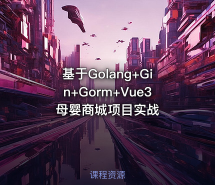 基于Golang+Gin+Gorm+Vue3母婴商城项目实战