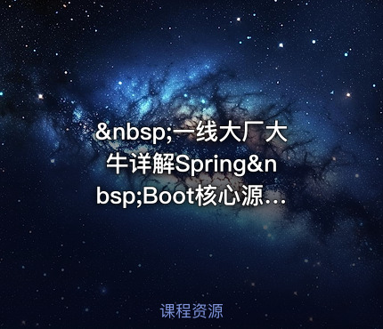 &nbsp;一线大厂大牛详解Spring&nbsp;Boot核心源码【鲁班学院】