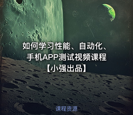如何学习性能、自动化、手机APP测试视频课程【小强出品】