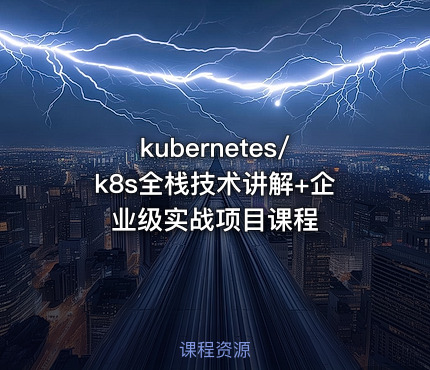 kubernetes/k8s全栈技术讲解+企业级实战项目课程