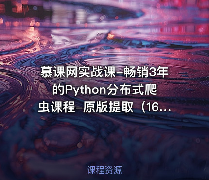 慕课网实战课-畅销3年的Python分布式爬虫课程-原版提取（16章全）