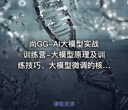 尚GG-AI大模型实战训练营-大模型原理及训练技巧、大模型微调的核心原理