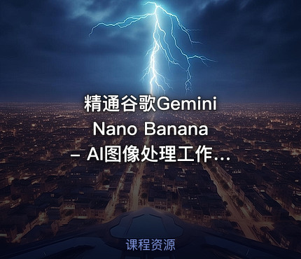 精通谷歌Gemini Nano Banana - AI图像处理工作流程实战教程