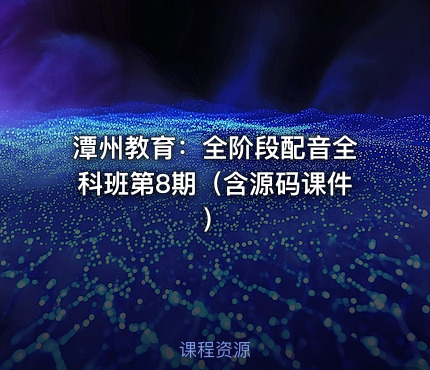 潭州教育：全阶段配音全科班第8期（含源码课件）