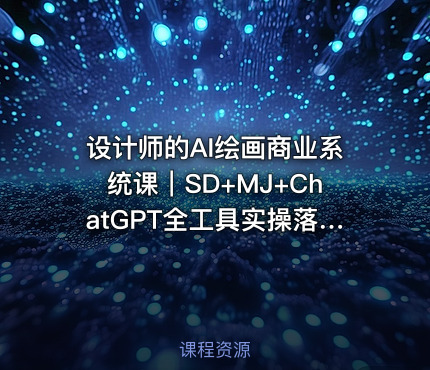 设计师的AI绘画商业系统课｜SD+MJ+ChatGPT全工具实操落地课