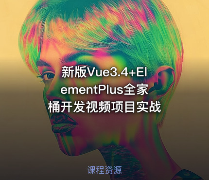 新版Vue3.4+ElementPlus全家桶开发视频项目实战